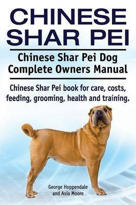 Chinese Shar Pei. Chinese Shar Pei Dog Complete Owners Manual. Chinese Shar Pei book for care, costs, feeding, grooming, health and training.(English, Paperback, Hoppendale George) Chinese Shar Pei. Chinese Shar Pei Dog Complete Owners Manual. Chinese Shar Pei book for care, costs, feeding, grooming, health and training.(English, Paperback, Hoppendale George)
