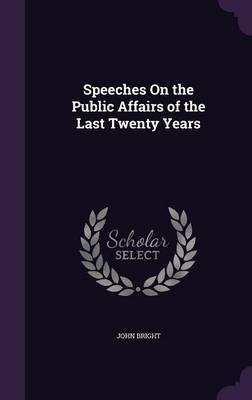 Speeches On the Public Affairs of the Last Twenty Years(English, Hardcover, Bright John)