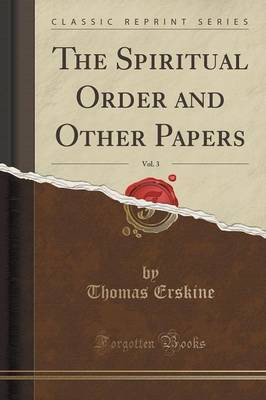 The Spiritual Order and Other Papers, Vol. 3 (Classic Reprint)(English, Paperback, Erskine Thomas)