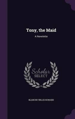 Tony, the Maid(English, Hardcover, Howard Blanche Willis)