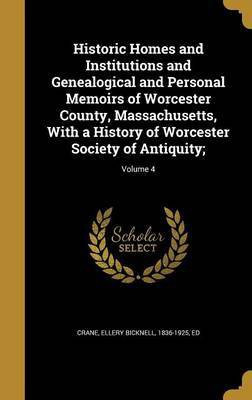 Historic Homes and Institutions and Genealogical and Personal Memoirs of Worcester County, Massachusetts, With a History of Worcester Society of Antiquity;; Volume 4(English, Hardcover, unknown)