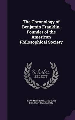 The Chronology of Benjamin Franklin, Founder of the American Philosophical Society(English, Hardcover, Hays Isaac Minis)