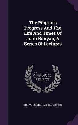 The Pilgrim's Progress And The Life And Times Of John Bunyan; A Series Of Lectures(English, Hardcover, unknown)