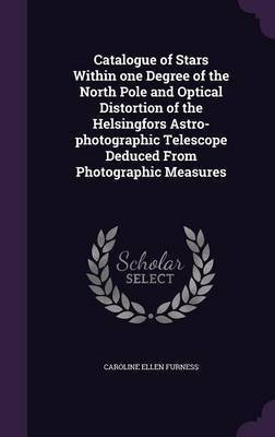 Catalogue of Stars Within one Degree of the North Pole and Optical Distortion of the Helsingfors Astro-photographic Telescope Deduced From Photographic Measures(English, Hardcover, Furness Caroline Ellen)