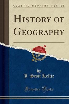 History of Geography (Classic Reprint)(English, Paperback, Keltie J. Scott)