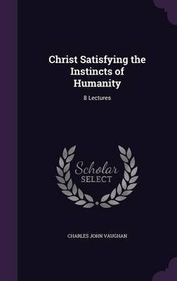 Christ Satisfying the Instincts of Humanity(English, Hardcover, Vaughan Charles John)