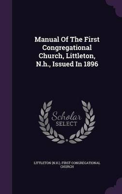 Manual Of The First Congregational Church, Littleton, N.h., Issued In 1896(English, Hardcover, unknown)