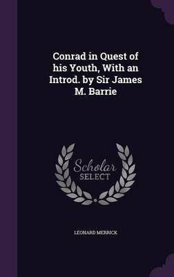 Conrad in Quest of his Youth, With an Introd. by Sir James M. Barrie(English, Hardcover, Merrick Leonard)