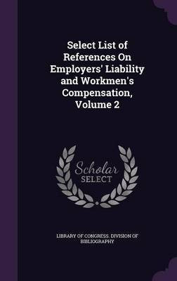 Select List of References On Employers' Liability and Workmen's Compensation, Volume 2(English, Hardcover, unknown)