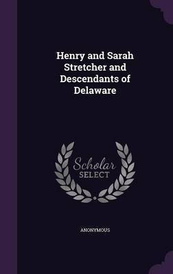 Henry and Sarah Stretcher and Descendants of Delaware(English, Hardcover, Anonymous)