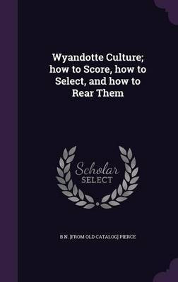 Wyandotte Culture; how to Score, how to Select, and how to Rear Them(English, Hardcover, Pierce B N)