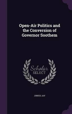 Open-Air Politics and the Conversion of Governor Soothem(English, Hardcover, Jay Junius)