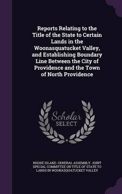 Reports Relating to the Title of the State to Certain Lands in the Woonasquatucket Valley, and Establishing Boundary Line Between the City of Providence and the Town of North Providence(English, Hardcover, unknown)