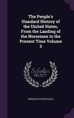 The People's Standard History of the United States, From the Landing of the Norsemen to the Present Time Volume 3(English, Hardcover, Ellis Edward Sylvester)