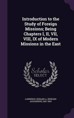 Introduction to the Study of Foreign Missions; Being Chapters I, II, VII, VIII, IX of Modern Missions in the East(English, Hardcover, Lawrence Edward Alexander)