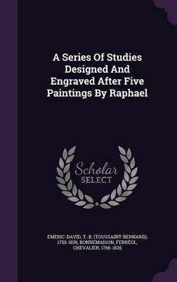 A Series Of Studies Designed And Engraved After Five Paintings By Raphael(English, Hardcover, unknown)