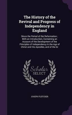 The History of the Revival and Progress of Independency in England(English, Hardcover, Fletcher Joseph)