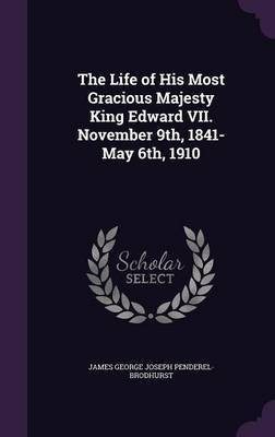 The Life of His Most Gracious Majesty King Edward VII. November 9th, 1841-May 6th, 1910(English, Hardcover, Penderel-Brodhurst James George Joseph)