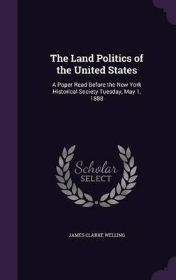 The Land Politics of the United States(English, Hardcover, Welling James Clarke)