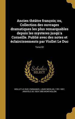 Ancien theatre francois; ou, Collection des ouvrages dramatiques les plus remarquables depuis les mysteres jusqu'a Corneille. Publie avec des notes et eclaircissements par Viollet Le Duc; Tome 02(French, Hardcover, Montaiglon Anatole De 1824-1895)