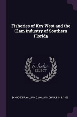 Fisheries of Key West and the Clam Industry of Southern Florida(English, Paperback, Schroeder William C B 1895)