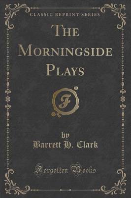 The Morningside Plays (Classic Reprint)(English, Paperback, Clark Barrett H.)