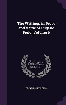 The Writings in Prose and Verse of Eugene Field, Volume 6(English, Hardcover, Field Roswell Martin)