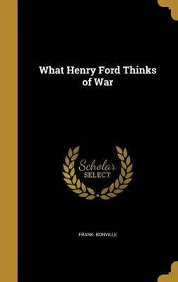 What Henry Ford Thinks of War(English, Hardcover, Bonville Frank)