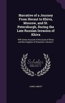 Narrative of a Journey From Heraut to Khiva, Moscow, and St. Petersburgh, During the Late Russian Invasion of Khiva(English, Hardcover, Abbott James)