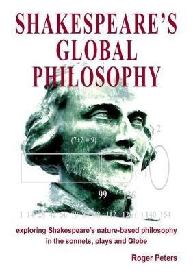 Shakespeare's Global Philosophy: Exploring Shakespeare's Nature-Based Philosophy in His Sonnets, Plays and Globe 2017(English, Hardcover, Peters Roger)