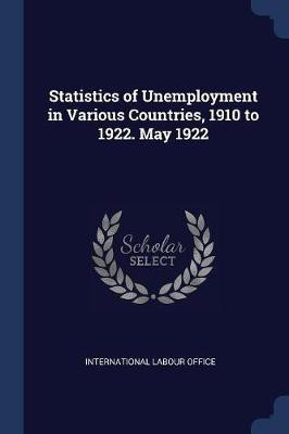 Statistics of Unemployment in Various Countries, 1910 to 1922. May 1922(English, Paperback, unknown)