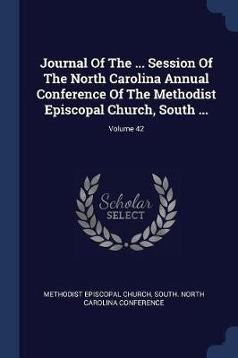 Journal Of The ... Session Of The North Carolina Annual Conference Of The Methodist Episcopal Church, South ...; Volume 42(English, Paperback, unknown)