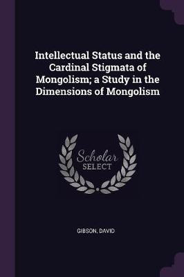 Intellectual Status and the Cardinal Stigmata of Mongolism; a Study in the Dimensions of Mongolism(English, Paperback, Gibson David)