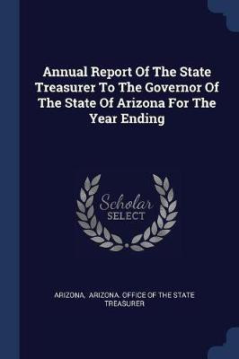 Annual Report Of The State Treasurer To The Governor Of The State Of Arizona For The Year Ending(English, Paperback, unknown)