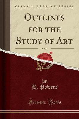 Outlines for the Study of Art, Vol. 1 (Classic Reprint)(English, Paperback, Powers H.)