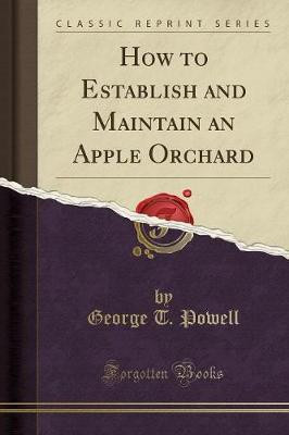 How to Establish and Maintain an Apple Orchard (Classic Reprint)(English, Paperback, Powell George T.)
