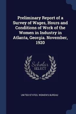 Preliminary Report of a Survey of Wages, Hours and Conditions of Work of the Women in Industry in Atlanta, Georgia. November, 1920(English, Paperback, unknown)