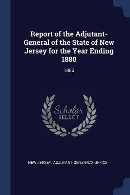 Report of the Adjutant-General of the State of New Jersey for the Year Ending 1880(English, Paperback, unknown)
