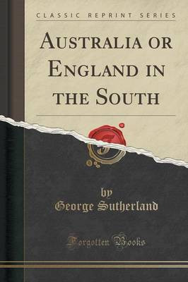 Australia or England in the South (Classic Reprint)(English, Paperback, Sutherland George)