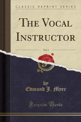 The Vocal Instructor, Vol. 3 (Classic Reprint)(English, Paperback, Myer Edmund J)