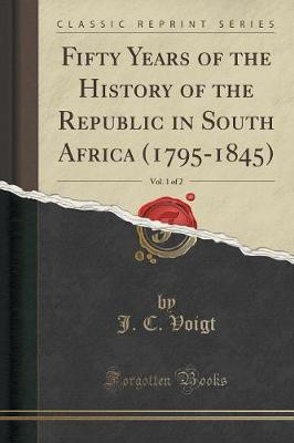 Fifty Years of the History of the Republic in South Africa (1795-1845), Vol. 1 of 2 (Classic Reprint)(English, Paperback, Voigt J. C.)