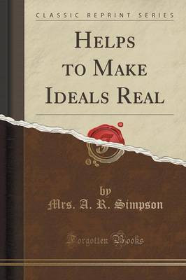 Helps to Make Ideals Real (Classic Reprint)(English, Paperback, Simpson Mrs. A. R.)