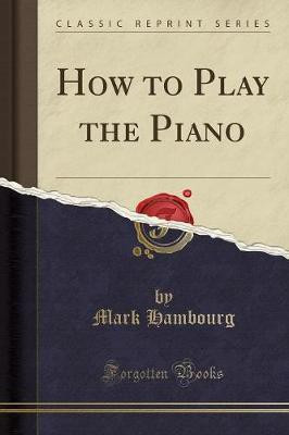 How to Play the Piano (Classic Reprint)(English, Paperback, Hambourg Mark)