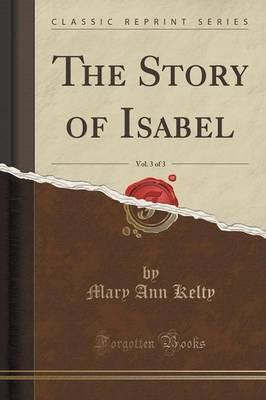 The Story of Isabel, Vol. 3 of 3 (Classic Reprint)(English, Paperback, Kelty Mary Ann)