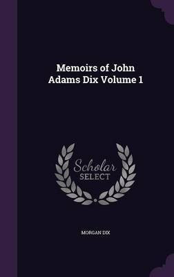 Memoirs of John Adams Dix Volume 1(English, Hardcover, Dix Morgan)