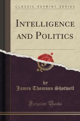 Intelligence and Politics (Classic Reprint)(English, Paperback, Shotwell James Thomson)
