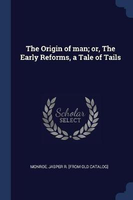 The Origin of man; or, The Early Reforms, a Tale of Tails(English, Paperback, unknown)