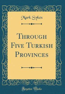 Through Five Turkish Provinces (Classic Reprint)(English, Hardcover, Sykes Mark)