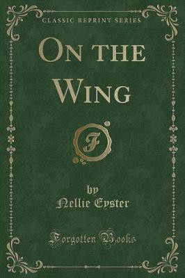 On the Wing (Classic Reprint)(English, Paperback, Eyster Nellie)