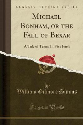 Michael Bonham, or the Fall of Bexar(English, Paperback, Simms William Gilmore)